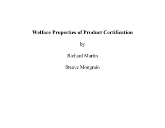 Welfare Properties of Product Certification  by  Richard Martin  Steeve Mongrain 1). Background  -