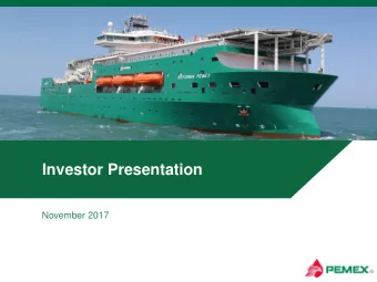 Investor Presentation  November 2017  Content  1  A Snapshot of PEMEX  Upstream  Midstream &amp;