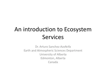 An introduction to Ecosystem  Services  Dr. Arturo Sanchez-Azofeifa  Earth and Atmospheric Sciences