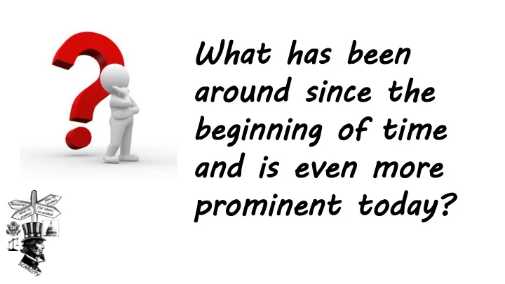 what has been around since the