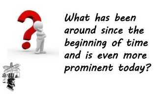 What has been  around since the  beginning of tim  ime  and is even more  prominent today?  What