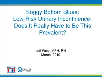 Low-Risk Urinary Incontinence-  Does It Really Have to Be This  Prevalent?  Jeff West, MPH, RN