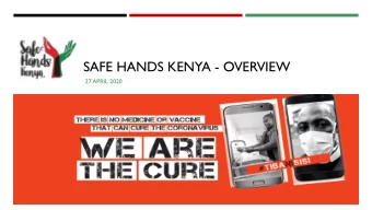 SAFE HANDS KENYA - OVERVIEW  27 APRIL 2020 The Problem: COVID-19 risk is highest in low-income