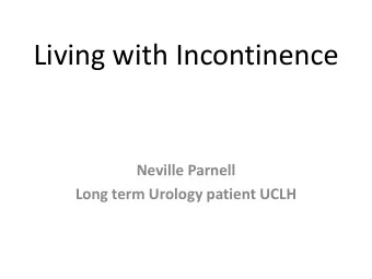 Living with Incontinence  Neville Parnell  Long term Urology patient UCLH  Mitrofanoff Procedure