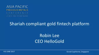 CEO HelloGold  4-6 JUNE 2017  Grand Copthorne, Singapore HelloGold the opportunity  4-6 JUNE 2017,