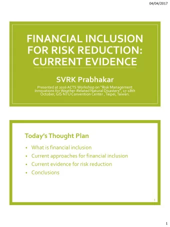 FINANCIAL INCLUSION  FOR RISK REDUCTION:  CURRENT EVIDENCE  SVRK Prabhakar Presented at 2016 ACTS