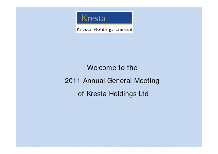 welcome to the 2011 annual general meeting of kresta
