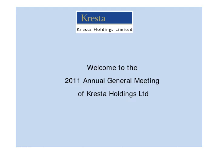 welcome to the 2011 annual general meeting of kresta