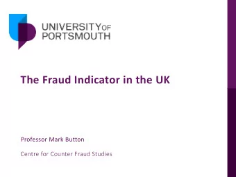 The Fraud Indicator in the UK  Professor Mark Button  Centre for Counter Fraud Studies  Outline of