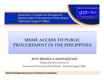 MSME ACCESS TO PUBLIC  PROCUREMENT IN THE PHILIPPINES  ATTY. MELISSA A. SANTIAGO-YAN  Deputy