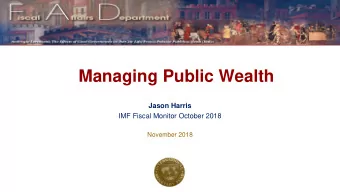 Managing Public Wealth  Jason Harris  IMF Fiscal Monitor October 2018  November 2018  Managing