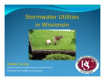 Stormwater Utilities in Wisconsin October 18, 2016 Steve Kemna, Public Service Commission