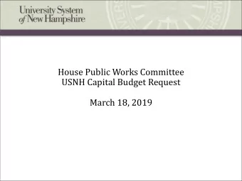 House Public Works Committee  USNH Capital Budget Request  March 18, 2019  USNH Capital Funding