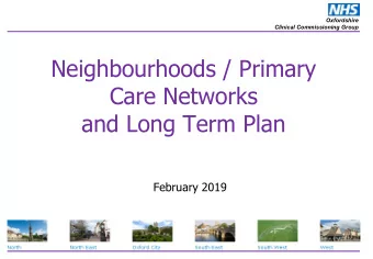 Neighbourhoods / Primary  Care Networks  and Long Term Plan  February 2019  Purpose Oxfordshire