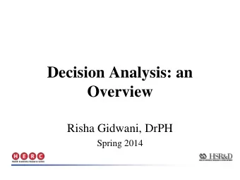 Decision Analysis: an  Overview  Risha Gidwani, DrPH  Spring 2014  What will you learn?  Why to