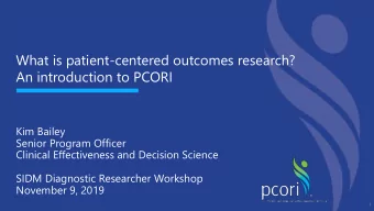 What is patient-centered outcomes research?  An introduction to PCORI  Kim Bailey  Senior Program