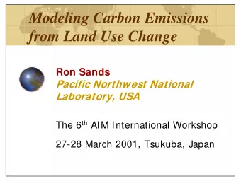Modeling Carbon Emissions  from Land Use Change  Ron Sands  Pacific Northwest National  Laboratory,