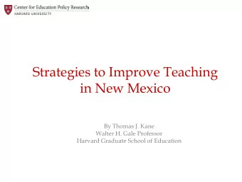 Strategies to Improve Teaching  in New Mexico  By Thomas J. Kane  Walter H. Gale Professor  Harvard