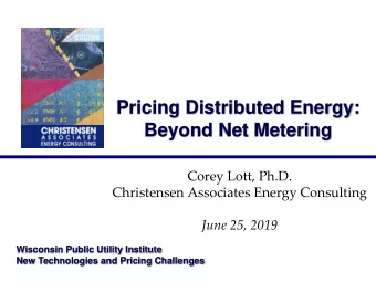 Pricing Distributed Energy:  Beyond Net Metering  Corey Lott, Ph.D.  Christensen Associates Energy