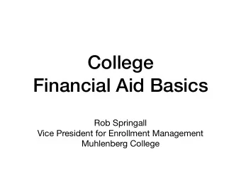 College   Financial Aid Basics Rob Springall Vice President for Enrollment Management