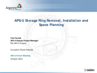 APS-U Storage Ring Removal, Installation and  Space Planning  Tom Fornek  APS-U Deputy Project