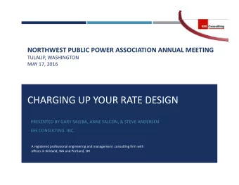 CHARGING UP YOUR RATE DESIGN PRESENTED BY GARY SALEBA, ANNE FALCON, &amp; STEVE ANDERSEN EES