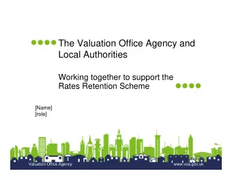 The Valuation Office Agency and  Local Authorities  Working together to support the  Rates