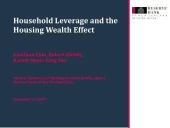 Household Leverage and the  Housing Wealth Effect  Jonathan Chiu, Robert Kirkby,  Karam Shaar, Fang
