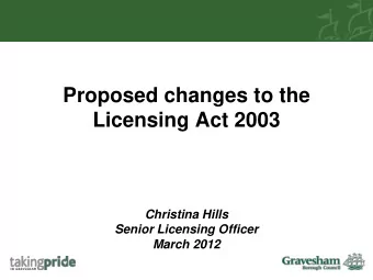 Proposed changes to the  Licensing Act 2003  Christina Hills  Senior Licensing Officer March 2012