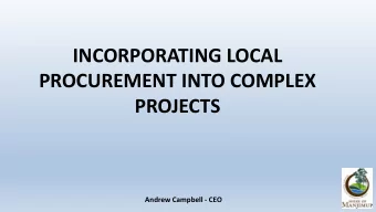 INCORPORATING LOCAL  PROCUREMENT INTO COMPLEX  PROJECTS  Andrew Campbell - CEO  SHIRE OF MANJIMUP