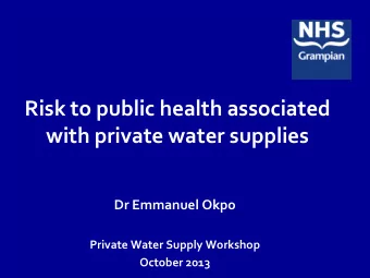 Risk to public health associated  with private water supplies  Dr Emmanuel Okpo  Private Water