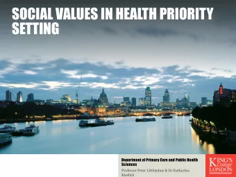 SOCIAL VALUES IN HEALTH PRIORITY  SETTING  Department of Primary Care and Public Health Sciences