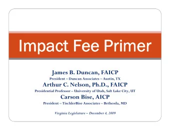 Impact Fee Primer  Impact Fee Primer  James B. Duncan, FAICP  President  Duncan Associates