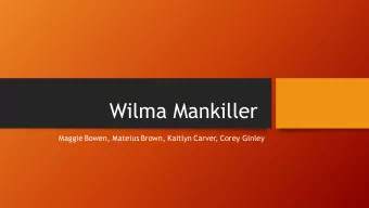Wilma Mankiller  Maggie Bowen, Mateius Brown, Kaitlyn Carver, Corey Ginley  The Early Cherokee