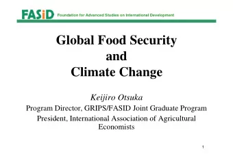 Global Food Security  y  and  Climate Change  Keijiro Otsuka  j  Program Director, GRIPS/FASID