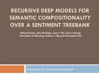 RECURSIVE DEEP MODELS FOR  SEMANTIC COMPOSITIONALITY OVER A SENTIMENT TREEBANK  Richard Socher,