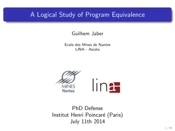 A Logical Study of Program Equivalence  Guilhem Jaber  Ecole des Mines de Nantes  LINA - Ascola
