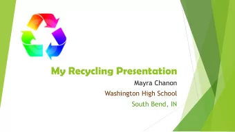 My Recycling Presentation  Mayra Chanon  Washington High School  South Bend, IN  The moment I got