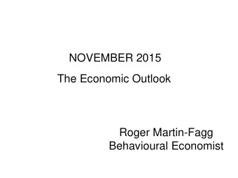 NOVEMBER 2015  The Economic Outlook  Roger Martin-Fagg  Behavioural Economist  THE DEFINITION OF