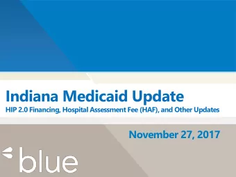 Indiana Medicaid Update  HIP 2.0 Financing, Hospital Assessment Fee (HAF), and Other Updates