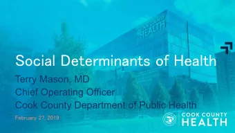 Social Determinants of Health  Terry Mason, MD  Chief Operating Officer  Cook County Department of