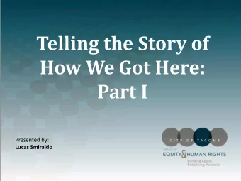 Telling the Story of  How We Got Here:  Part I  Presented by:  Lucas Smiraldo  Organizations only
