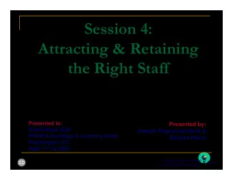 Session 4:  Attracting &amp; Retaining  the Right Staff  Presented to:  Presented by:  World Bank