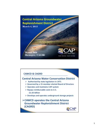 Central Arizona Groundwater Replenishment District  Mar  ch 4, 2015  Dennis R  ule  Manager  , CAGR