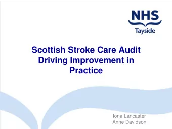 Scottish Stroke Care Audit  Driving Improvement in  Practice  Iona Lancaster  Anne Davidson
