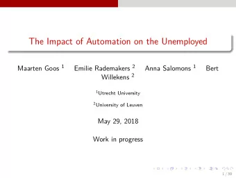 The Impact of Automation on the Unemployed Maarten Goos 1 Emilie Rademakers 2 Anna Salomons 1  Bert