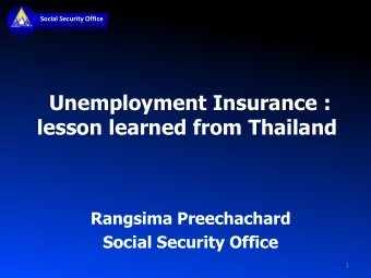 Unemployment Insurance :  lesson learned from Thailand  Rangsima Preechachard  Social Security