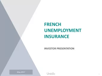 FRENCH  UNEMPLOYMENT  INSURANCE  INVESTOR PRESENTATION  May 2017  1  Investor Presentation - May