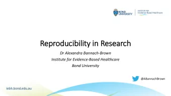 Reprod  oducibility i  y in R  Resear  earch  Dr Alexandra Bannach-Brown  Institute for