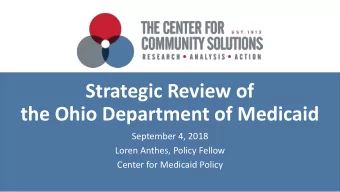 Strategic Review of  the Ohio Department of Medicaid  September 4, 2018  Loren Anthes, Policy